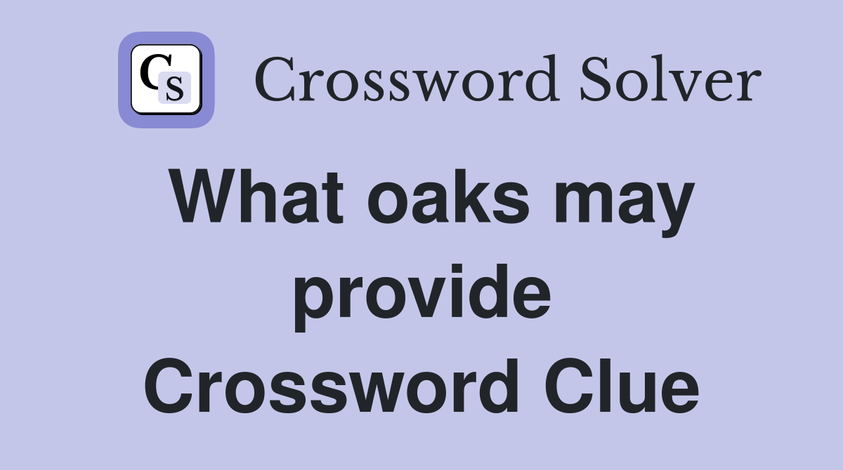 What oaks may provide Crossword Clue