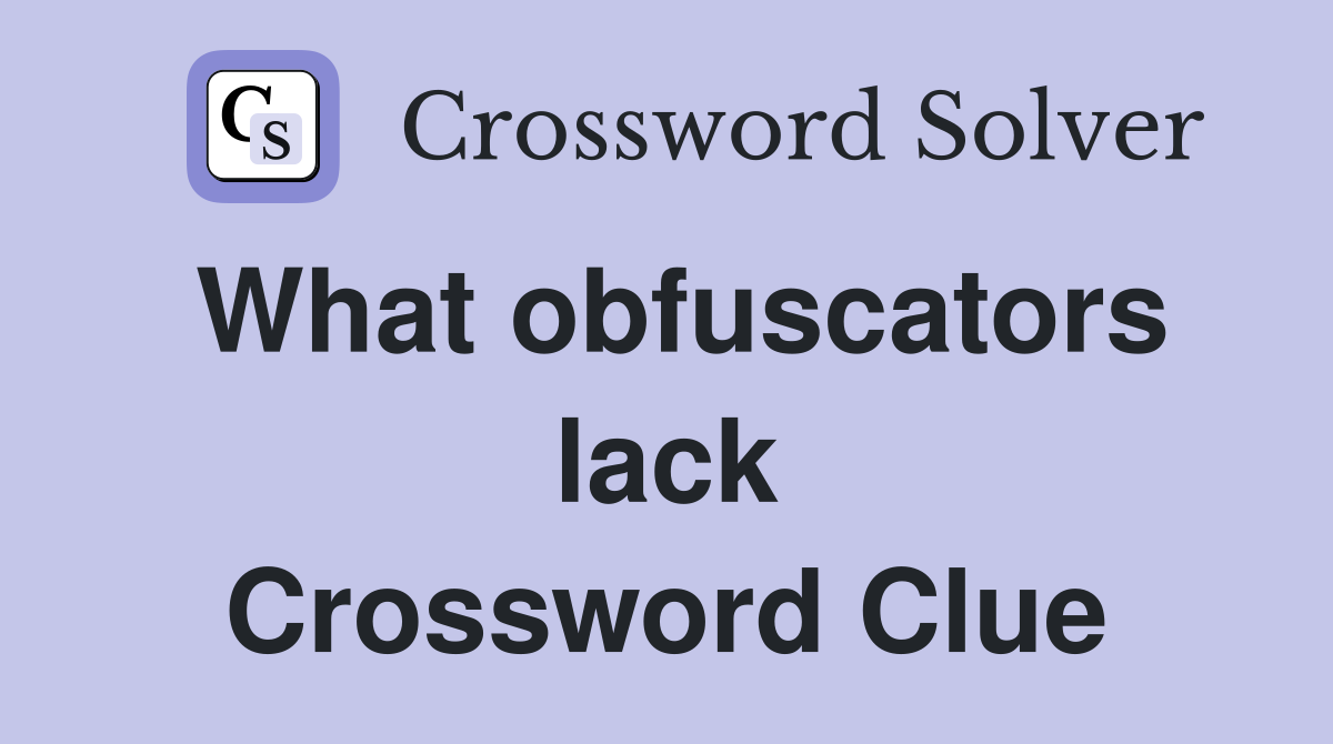 What obfuscators lack Crossword Clue