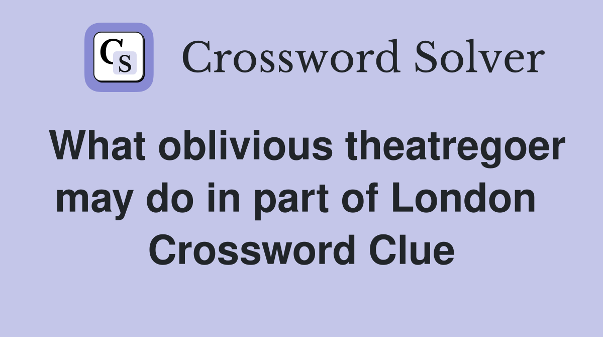 What oblivious theatregoer may do in part of London  Crossword Clue