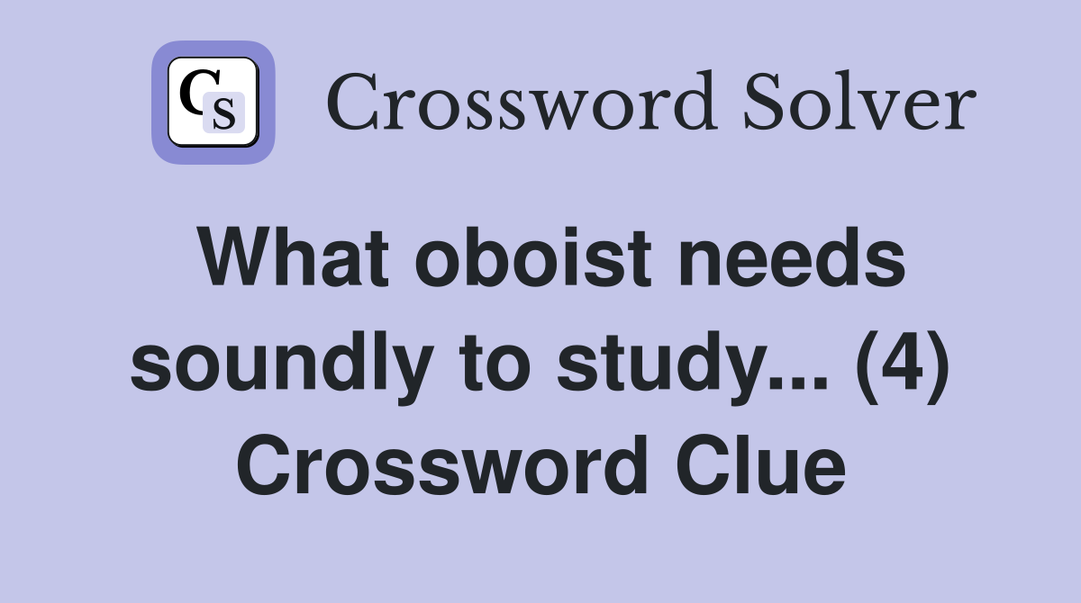 What oboist needs soundly to study... (4) Crossword Clue