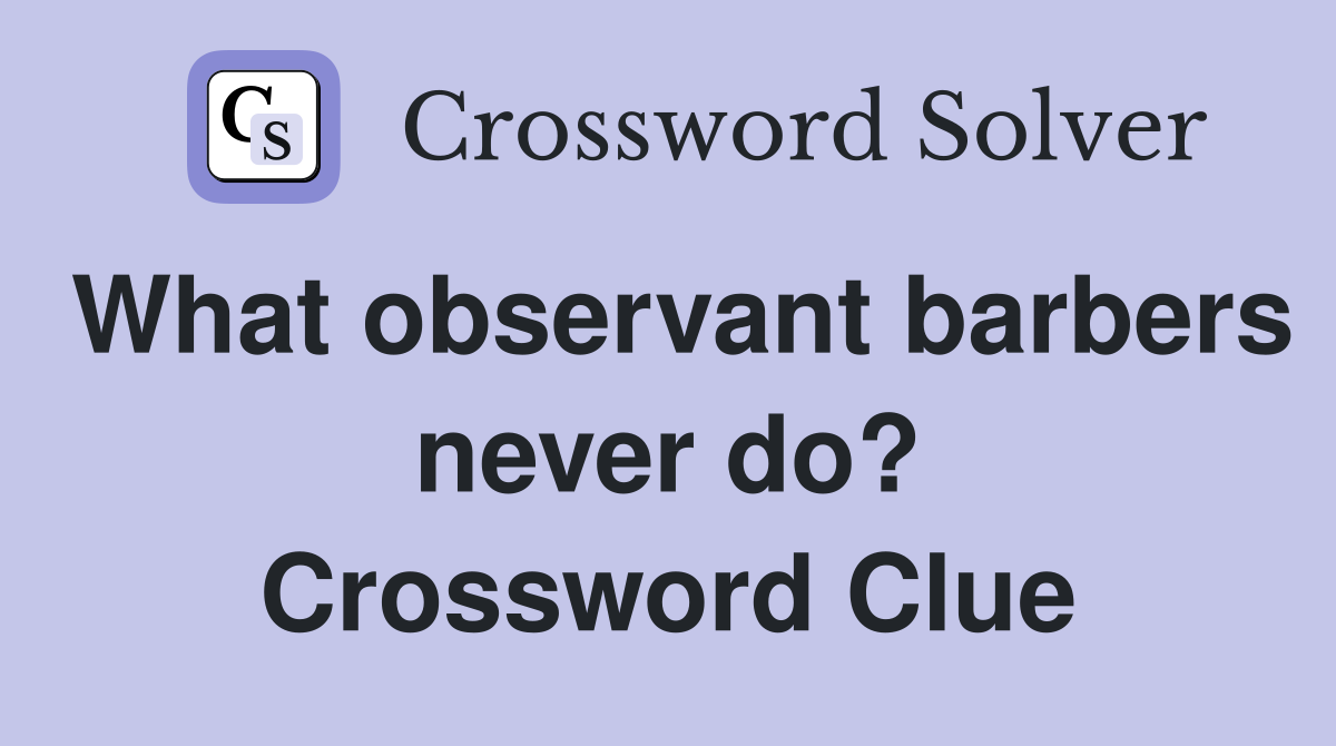 What observant barbers never do? Crossword Clue