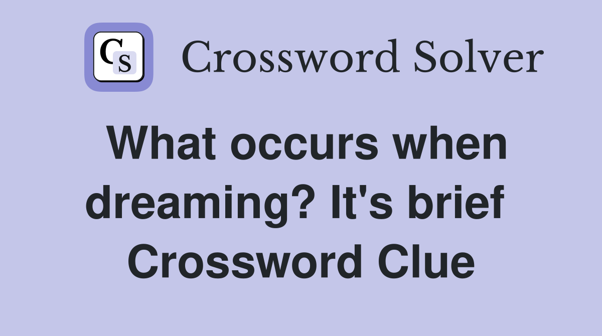 What occurs when dreaming? It's brief  Crossword Clue