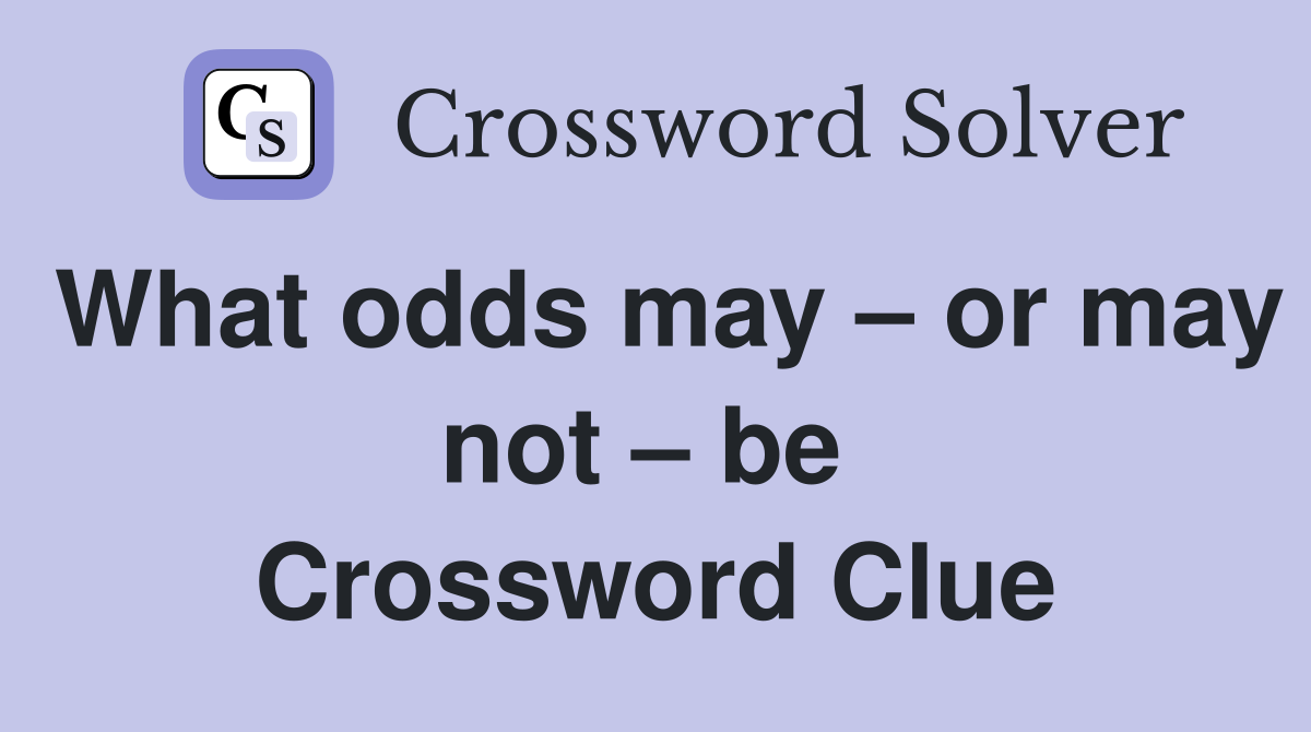 What odds may – or may not – be  Crossword Clue