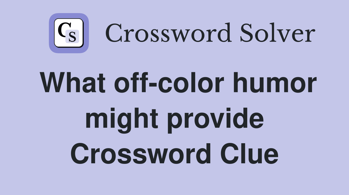 What off-color humor might provide Crossword Clue