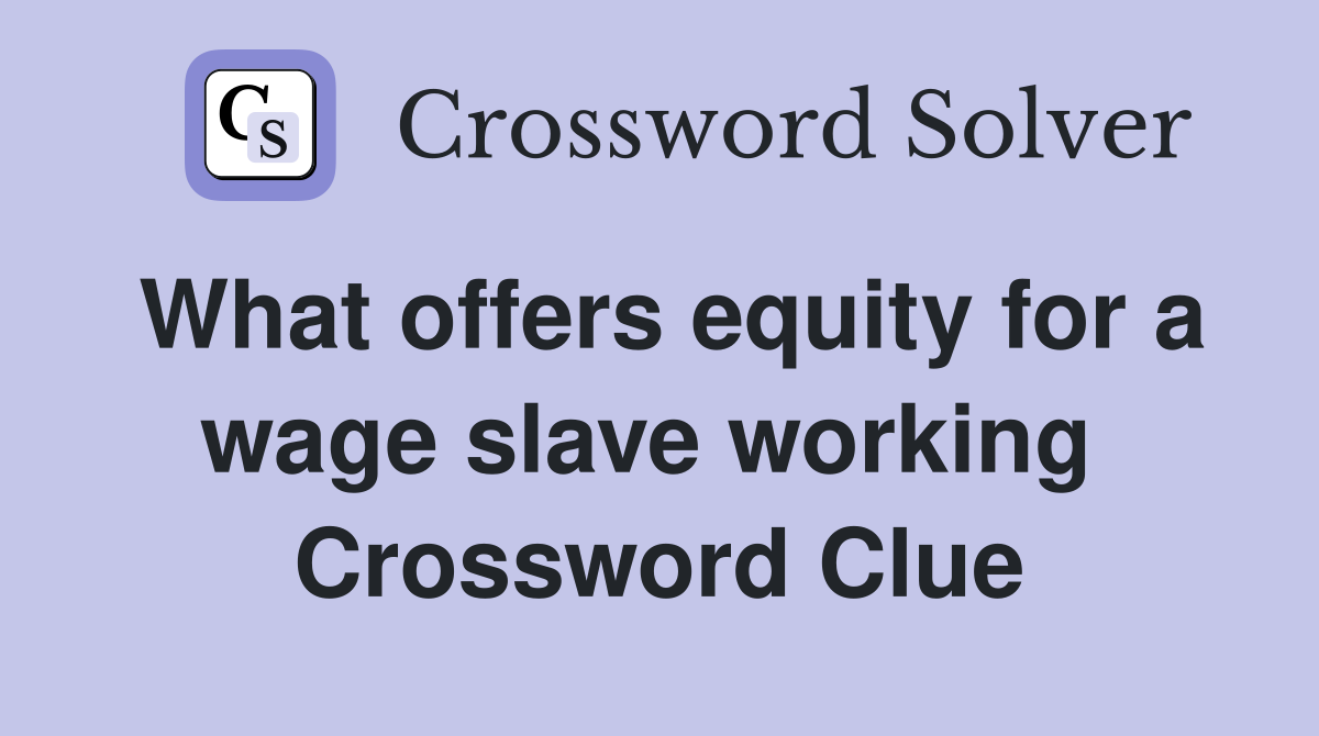 What offers equity for a wage slave working  Crossword Clue