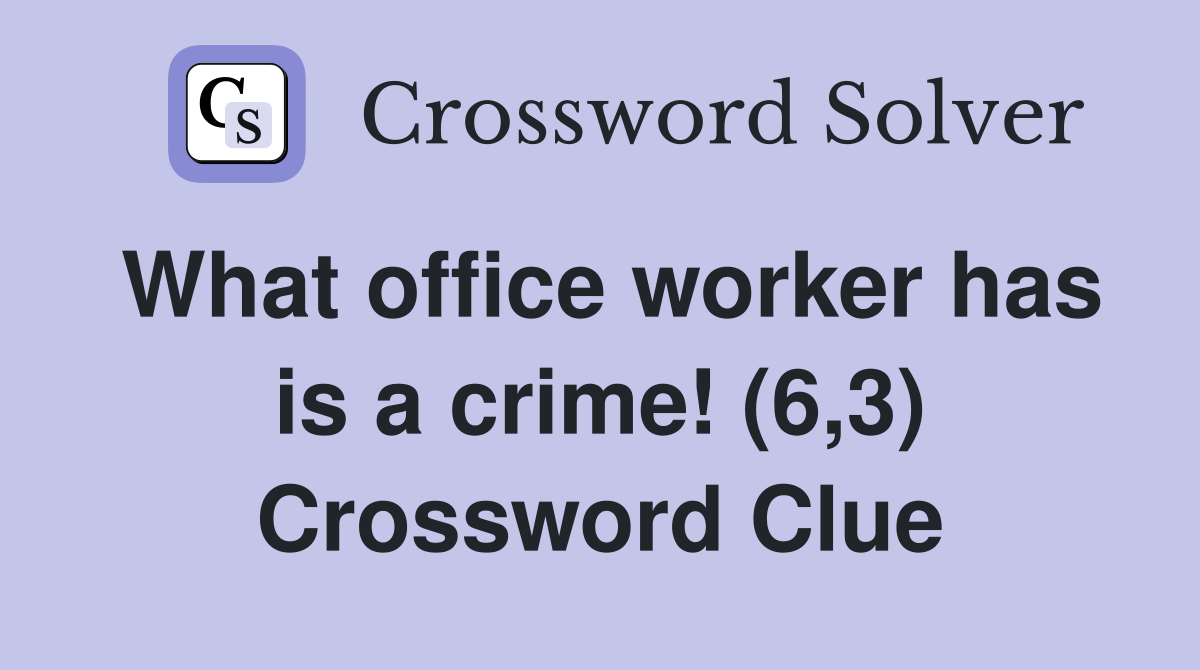 What office worker has is a crime! (6,3) Crossword Clue