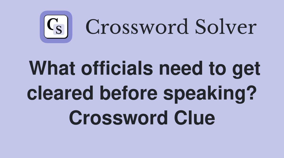 What officials need to get cleared before speaking? Crossword Clue