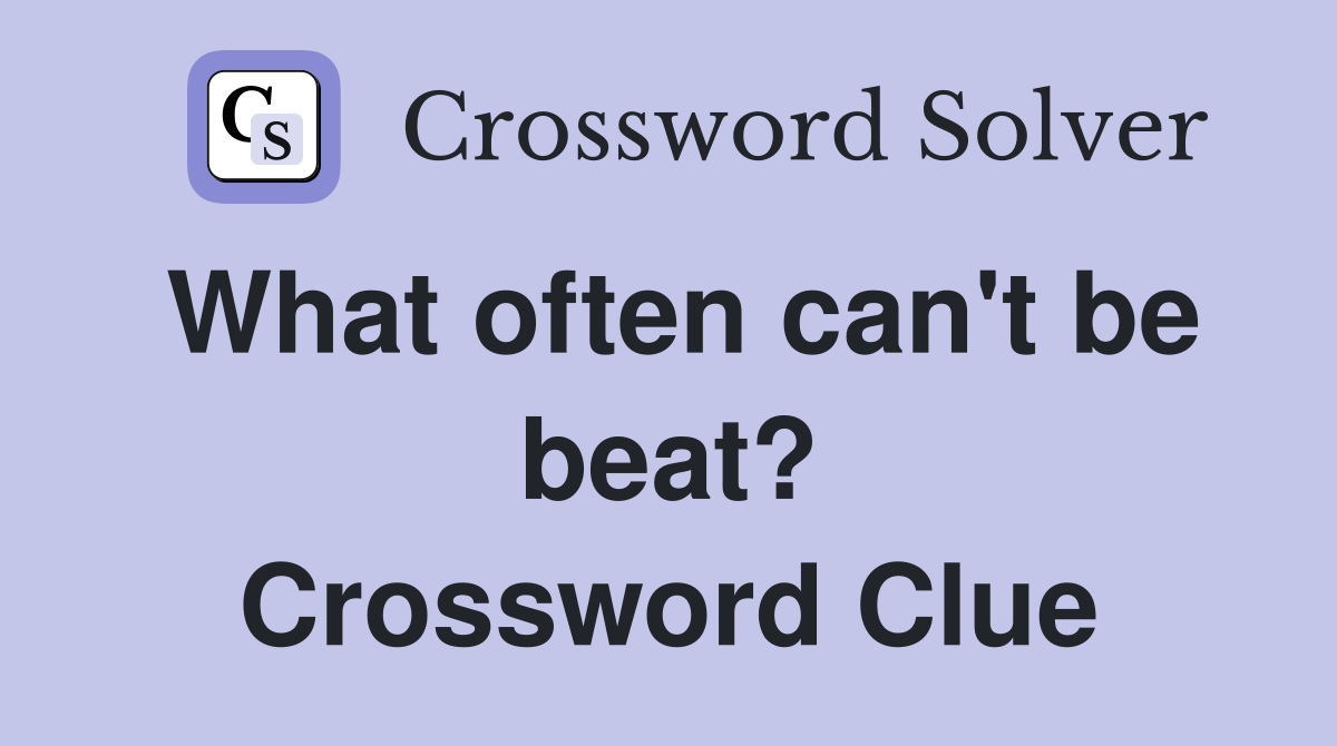 What often can't be beat? Crossword Clue