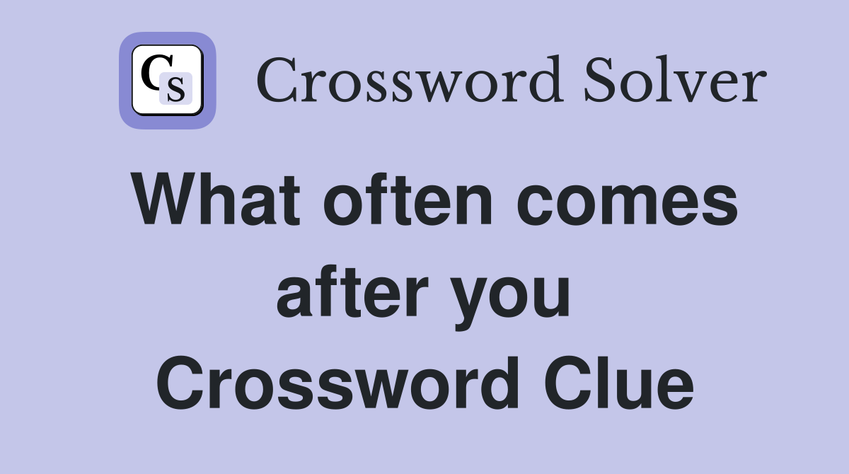 What often comes after you Crossword Clue