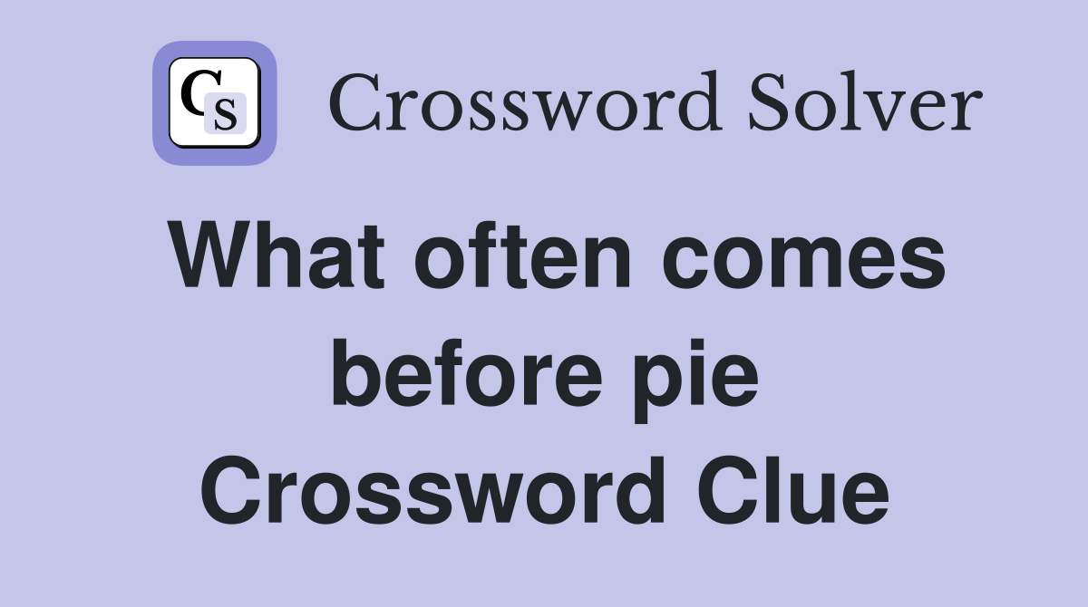 What often comes before pie Crossword Clue