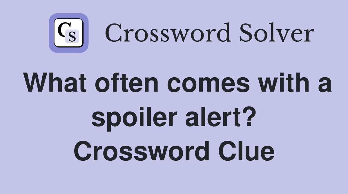 What often comes with a spoiler alert? Crossword Clue