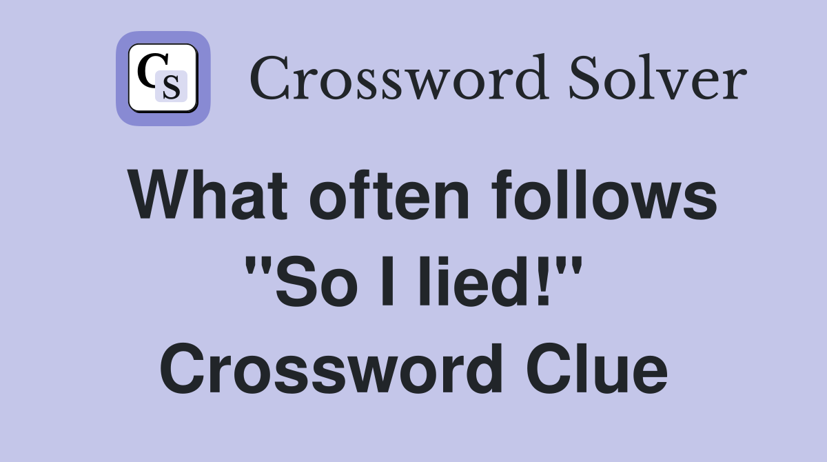 What often follows "So I lied!" Crossword Clue