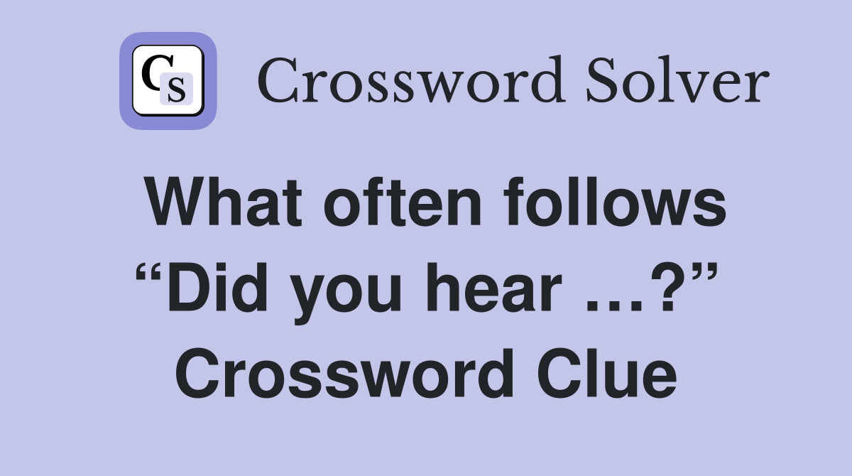 What often follows “Did you hear …?” Crossword Clue