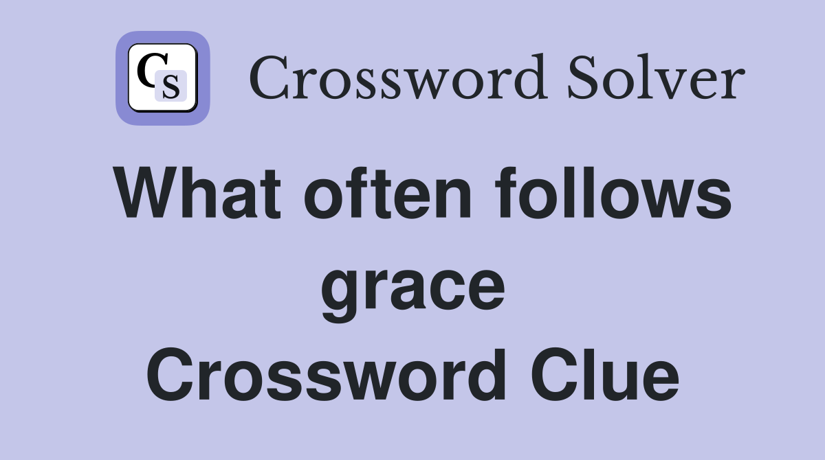 What often follows grace Crossword Clue