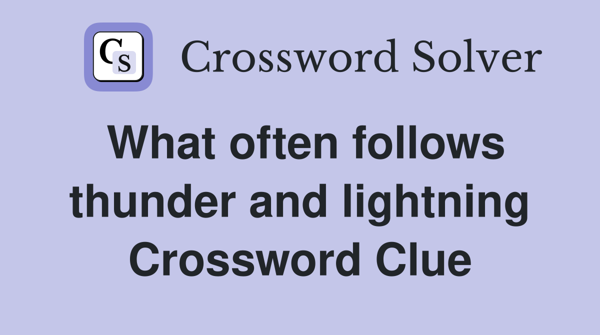 What often follows thunder and lightning Crossword Clue