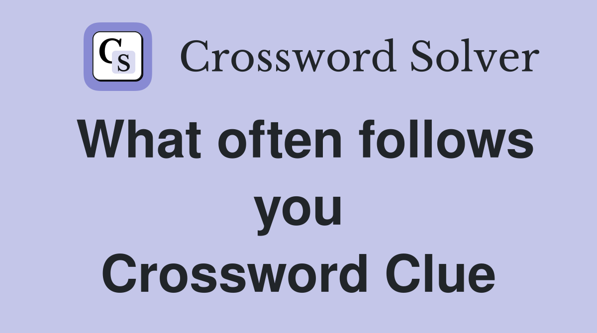 What often follows you Crossword Clue