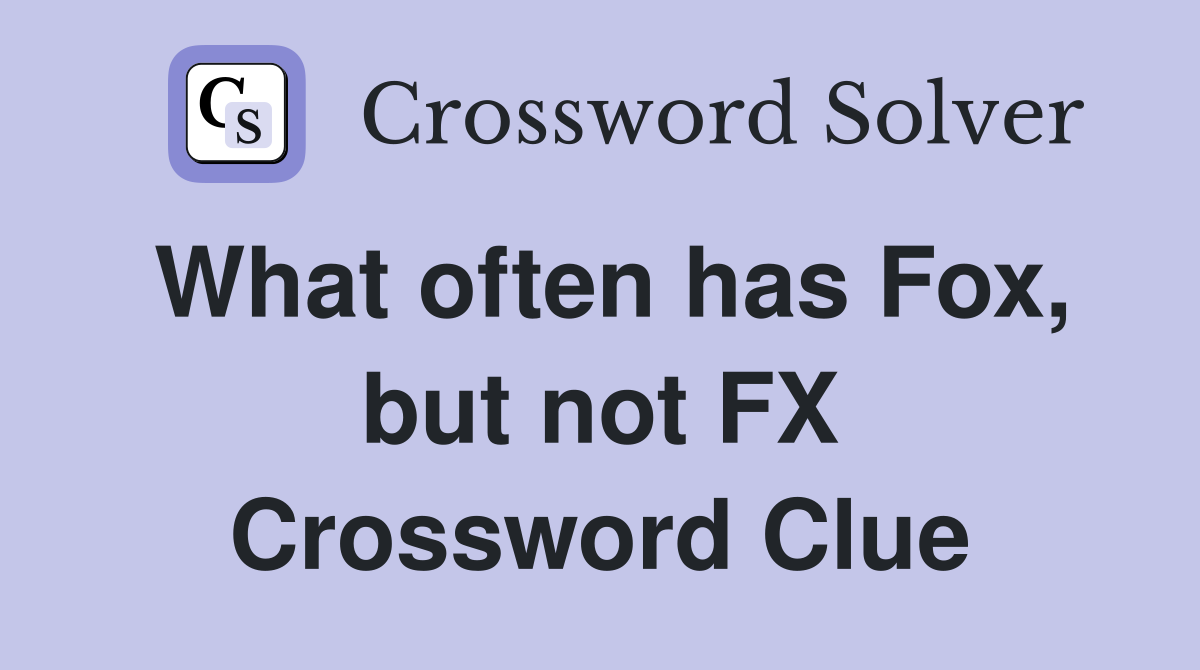 What often has Fox, but not FX Crossword Clue
