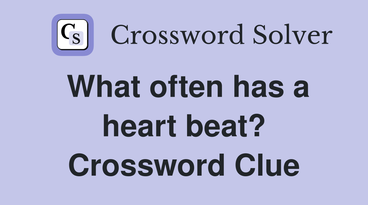 What often has a heart beat? Crossword Clue