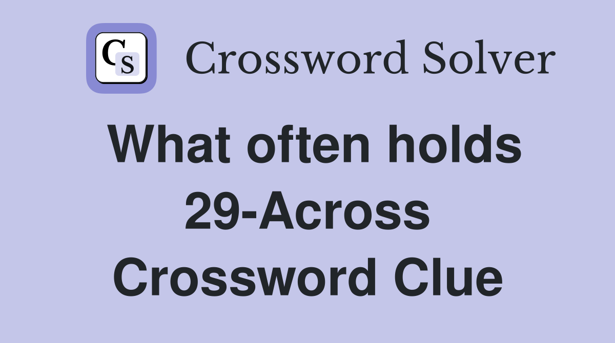 What often holds 29-Across Crossword Clue