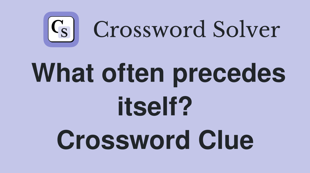 What often precedes itself? Crossword Clue