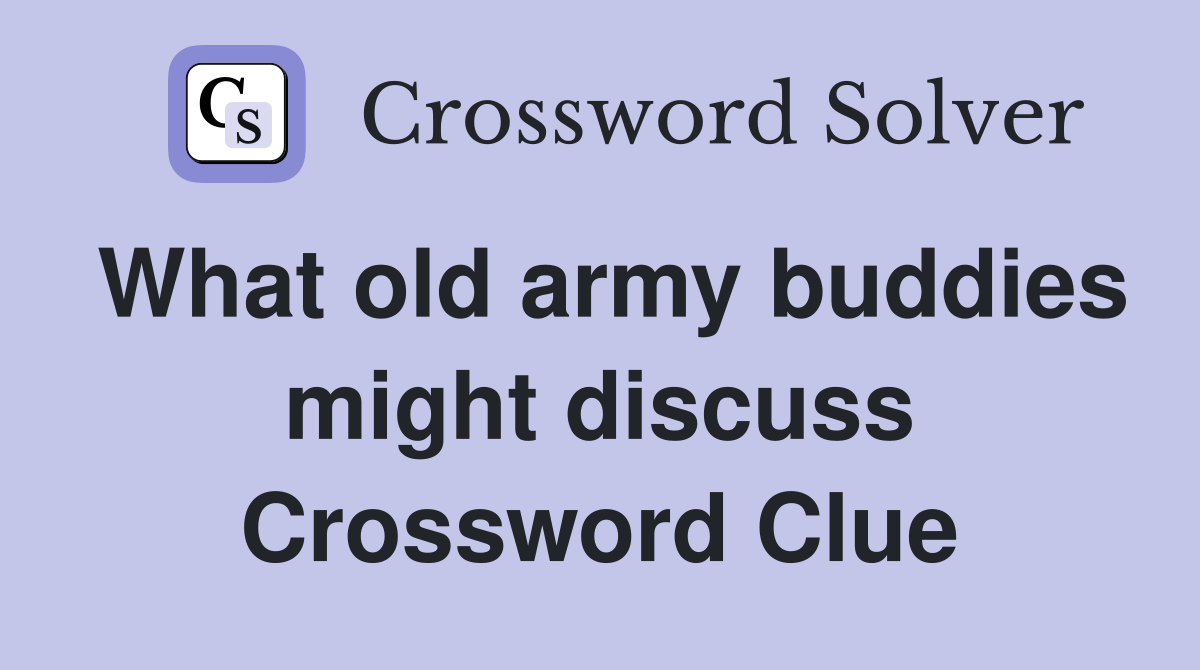 What old army buddies might discuss Crossword Clue