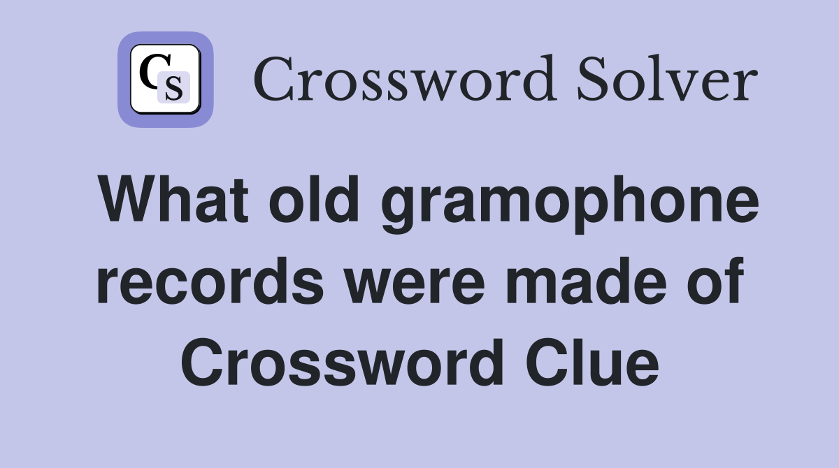 What old gramophone records were made of Crossword Clue