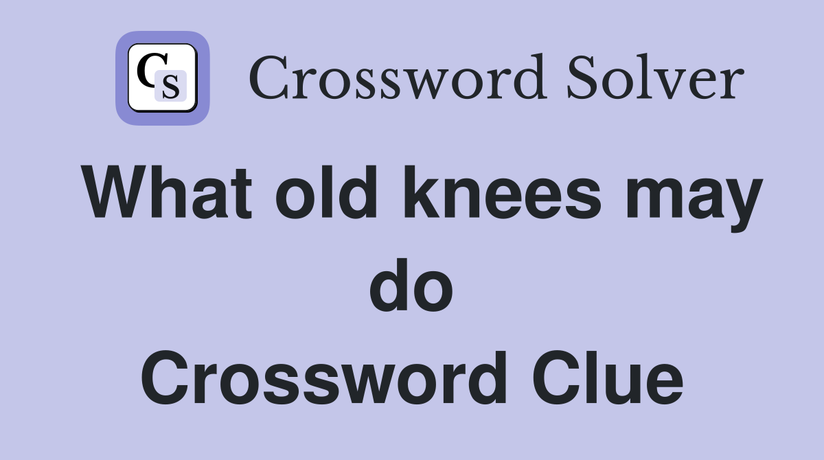 What old knees may do Crossword Clue