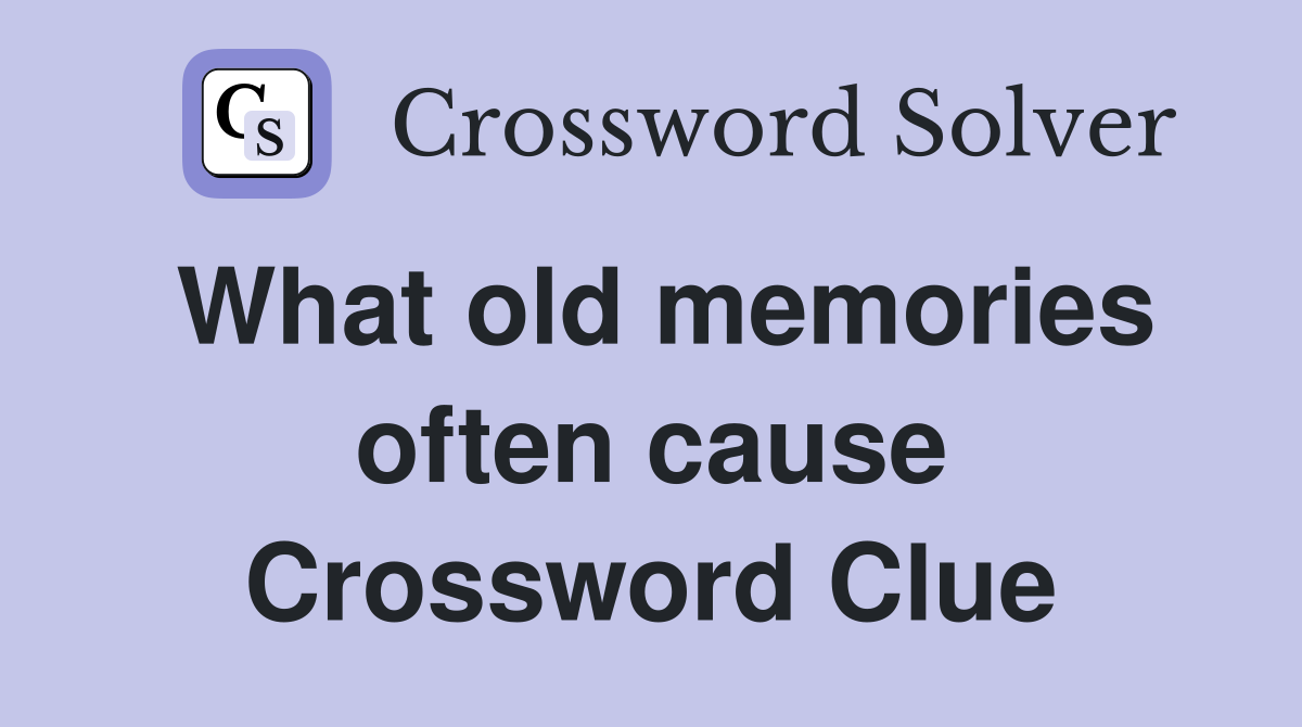 What old memories often cause Crossword Clue