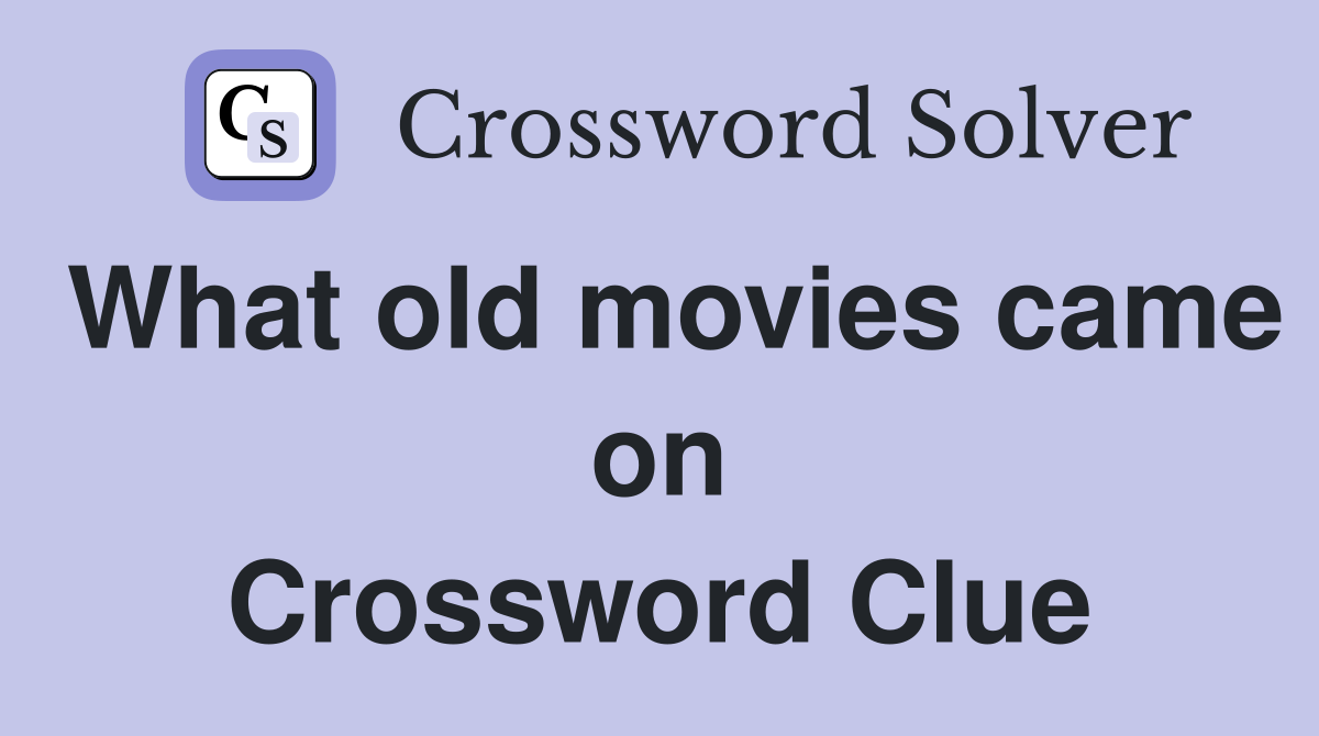 What old movies came on Crossword Clue