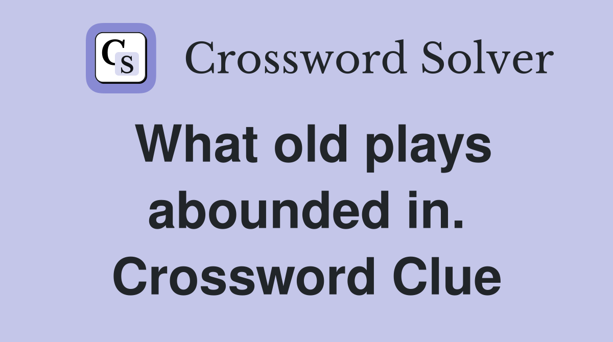 What old plays abounded in. Crossword Clue