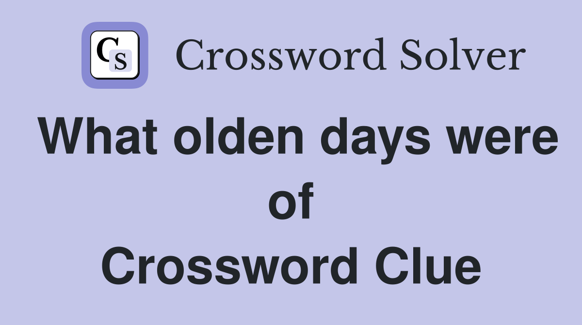 What olden days were of Crossword Clue