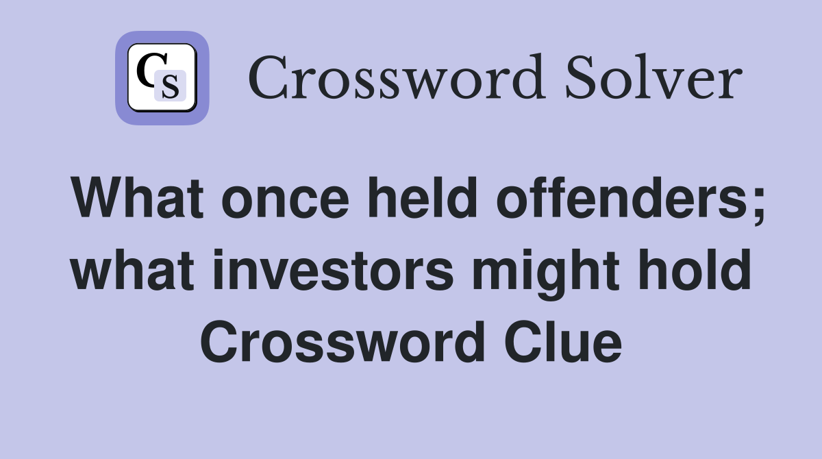 What once held offenders; what investors might hold Crossword Clue