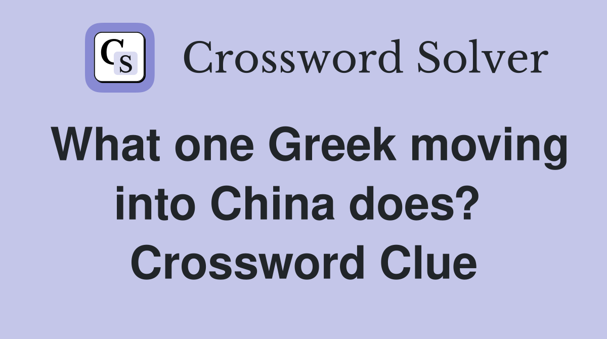 What one Greek moving into China does?  Crossword Clue