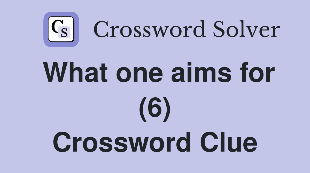 What one aims for (6) Crossword Clue