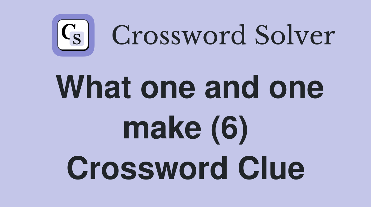 What one and one make (6) Crossword Clue