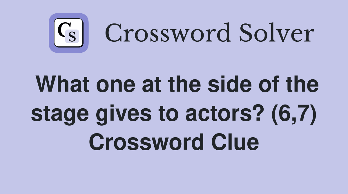 What one at the side of the stage gives to actors? (6,7) Crossword Clue