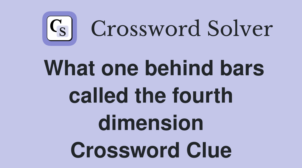 What one behind bars called the fourth dimension Crossword Clue