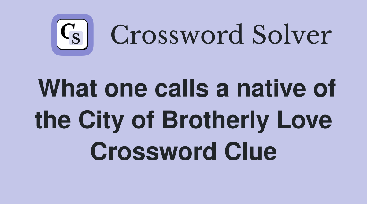 What one calls a native of the City of Brotherly Love Crossword Clue