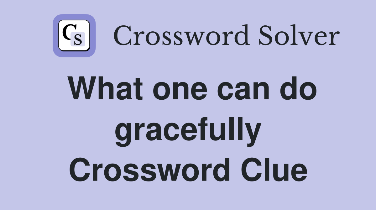 What one can do gracefully Crossword Clue