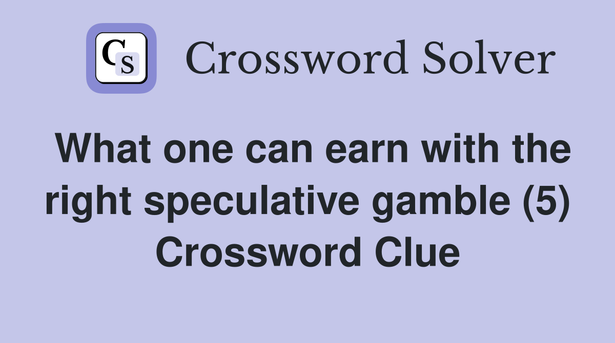 What one can earn with the right speculative gamble (5) Crossword Clue