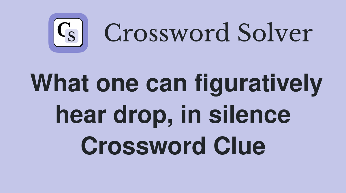 What one can figuratively hear drop, in silence Crossword Clue