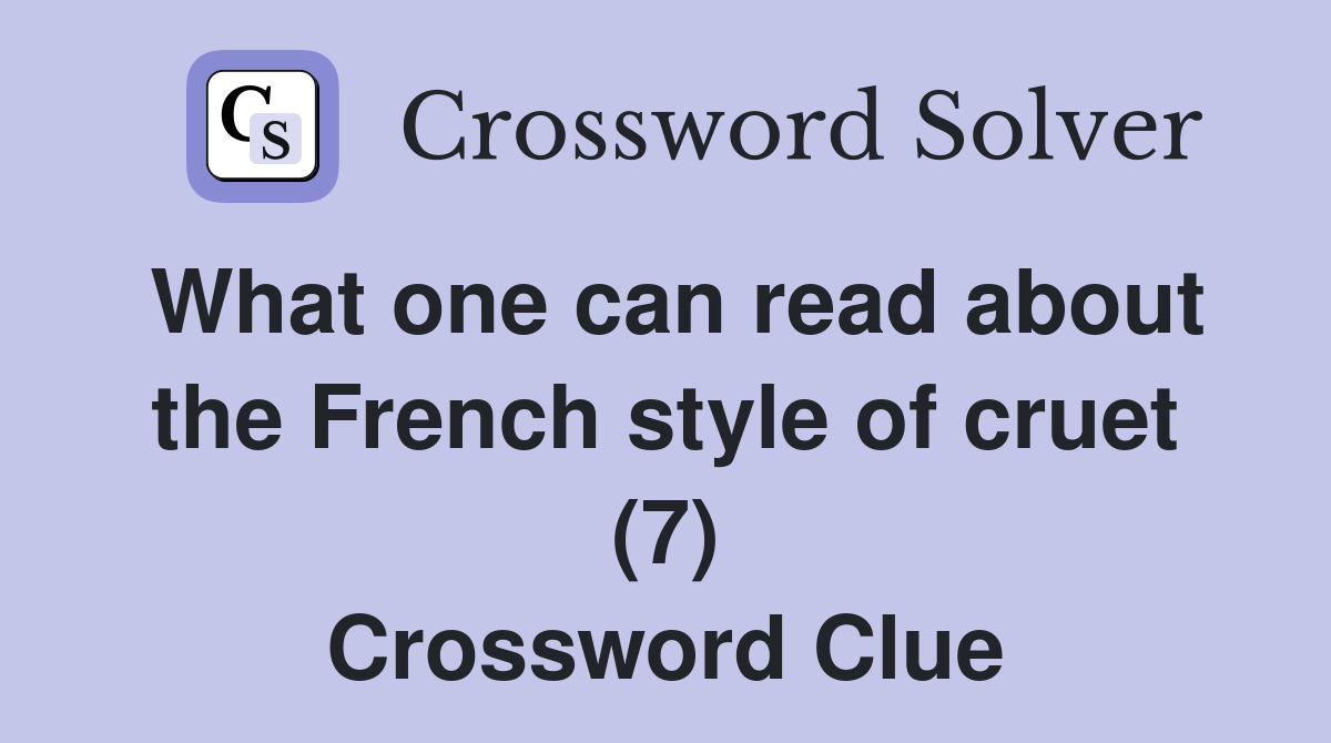 What one can read about the French style of cruet (7) Crossword Clue