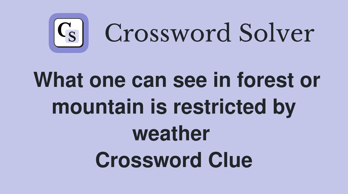 What one can see in forest or mountain is restricted by weather  Crossword Clue