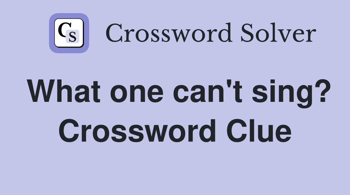 What one can't sing? Crossword Clue