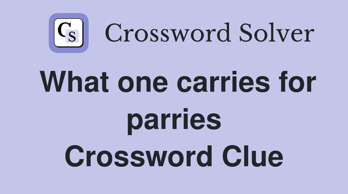 What one carries for parries Crossword Clue