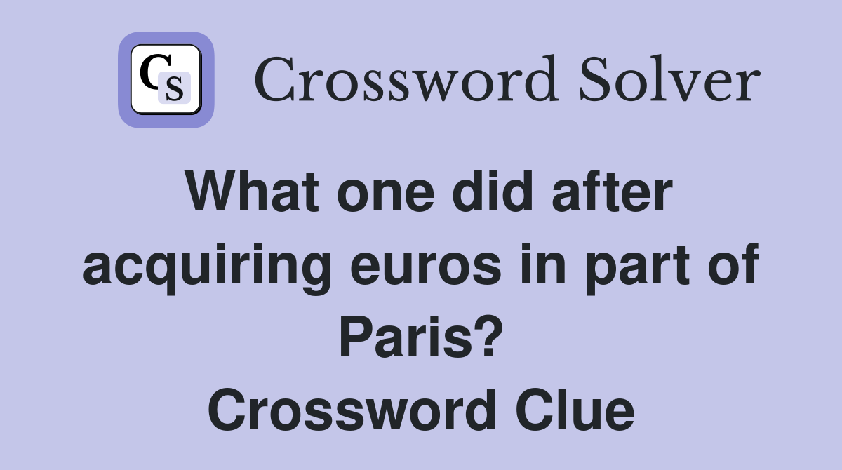 What one did after acquiring euros in part of Paris? Crossword Clue