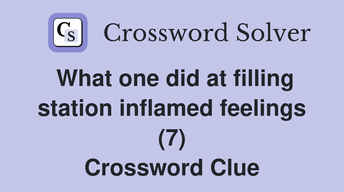 What one did at filling station inflamed feelings (7) Crossword Clue