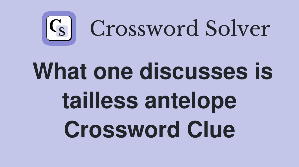 What one discusses is tailless antelope Crossword Clue
