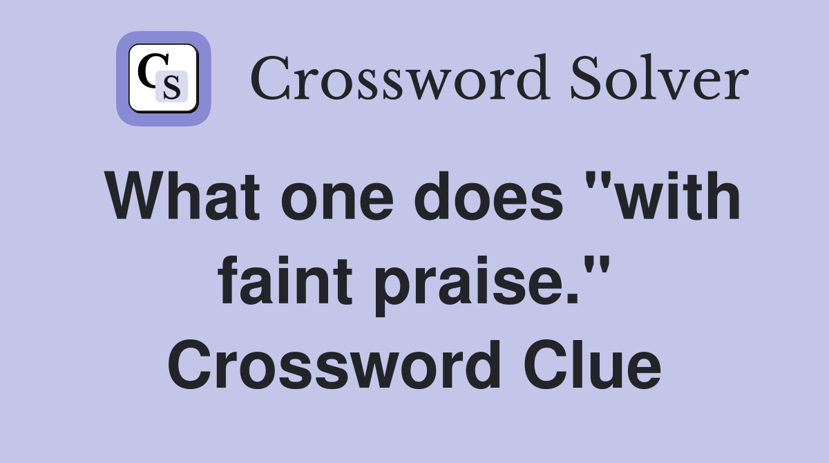 What one does "with faint praise." Crossword Clue