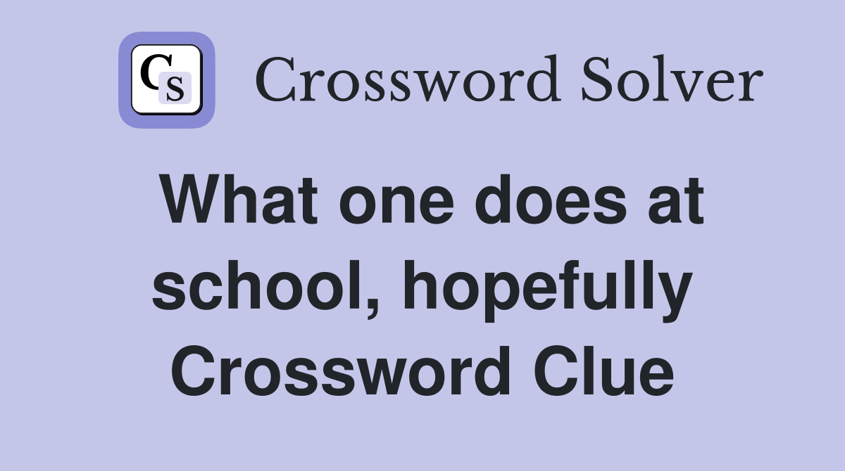 What one does at school, hopefully Crossword Clue